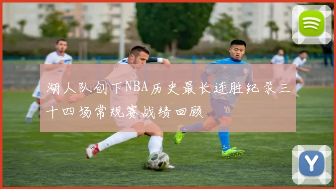 湖人队创下NBA历史最长连胜纪录三十四场常规赛战绩回顾