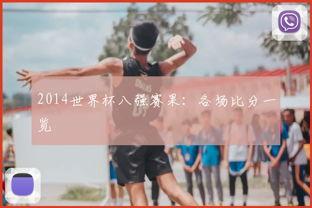 2014世界杯八强赛果：各场比分一览