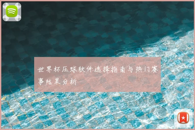 世界杯压球软件选择指南与热门赛事结果分析