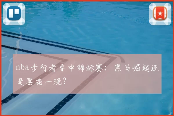 nba步行者季中锦标赛：黑马崛起还是昙花一现？