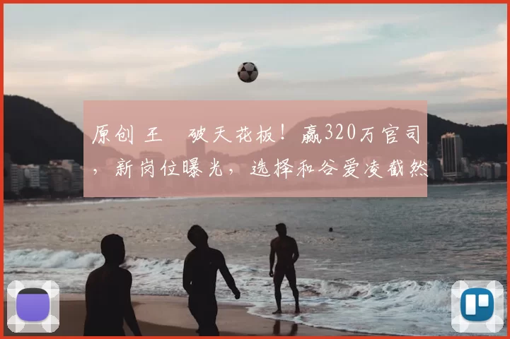 原创 王濛破天花板！赢320万官司，新岗位曝光，选择和谷爱凌截然不同