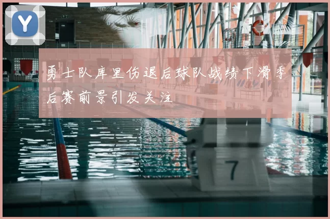 勇士队库里伤退后球队战绩下滑季后赛前景引发关注