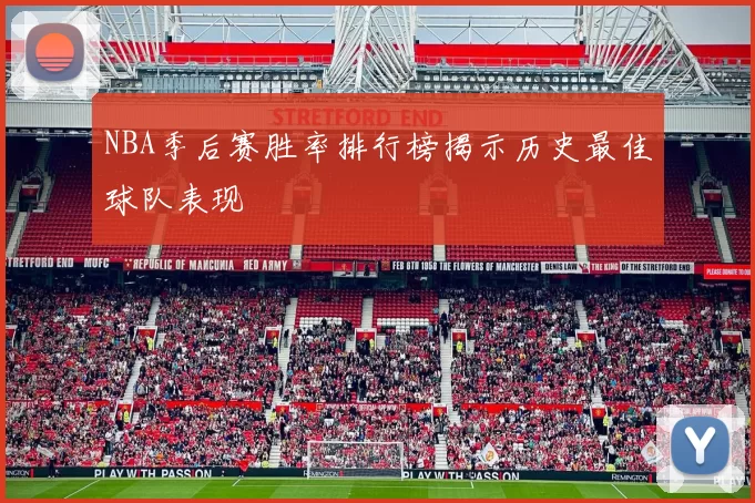 NBA季后赛胜率排行榜揭示历史最佳球队表现