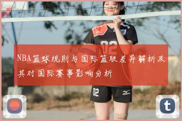 NBA篮球规则与国际篮联差异解析及其对国际赛事影响分析