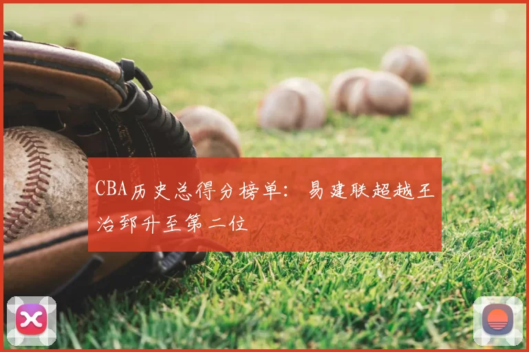 CBA历史总得分榜单：易建联超越王治郅升至第二位