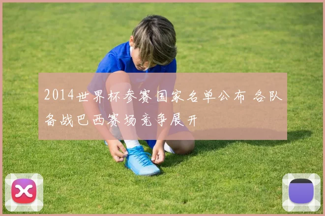 2014世界杯参赛国家名单公布 各队备战巴西赛场竞争展开